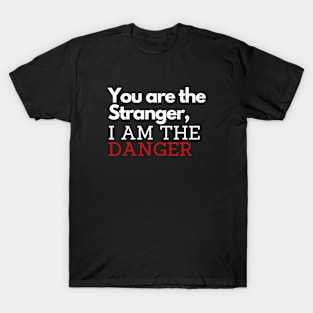 You Are The Stranger I Am The Danger T-Shirt